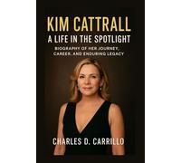 KIM CATTRALL: A LIFE IN THE SPOTLIGHT: BIOGRAPHY OF HER JOURNEY, CAREER, AND ENDURING LEGACY