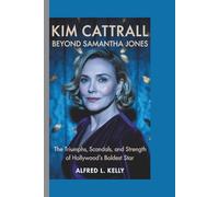 KIM CATTRALL: BEYOND SAMANTHA JONES: The Triumphs, Scandals, and Strength of Hollywood’s Boldest Star