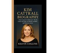 KIM CATTRALL BIOGRAPHY: From Liverpool to Hollywood - The Life, Career, and Legacy of a British, Canadian, and American Actress