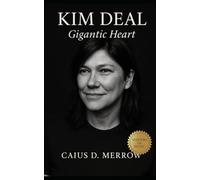 Kim Deal: Gigantic Heart: From Dayton basements to MTV and beyond: The definitive story of Kim Deal, The Breeders, and the architecture of alternative rock.