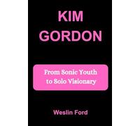 KIM GORDON: From Sonic Youth to Solo Visionary