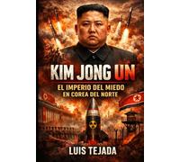 Kim Jong Un: El imperio del miedo en Corea del Norte (Geopolítica)