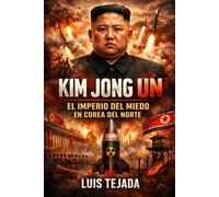 Kim Jong Un: El imperio del miedo en Corea del Norte (Geopolítica)
