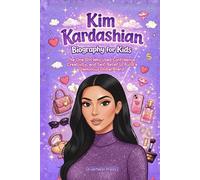 Kim Kardashian Biography for Kids: The One Girl Who Used Confidence, Creativity, and Self-Belief to Build a Glamorous Global Brand (The Changemakers Biography Series)