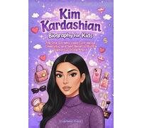 Kim Kardashian Biography for Kids: The One Girl Who Used Confidence, Creativity, and Self-Belief to Build a Glamorous Global Brand (The Changemakers Biography Series)
