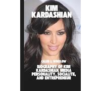 Kim Kardashian: Biography of Kim Kardashian: Media Personality, Socialite, and Entrepreneur, Rising to Fame Through Keeping Up with the Kardashians