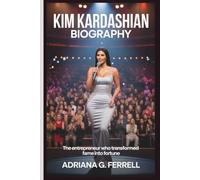 KIM KARDASHIAN BIOGRAPHY: The Entrepreneur Who Transformed Fame Into Fortune