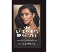 KIM KARDASHIAN BIOGRAPHY: The Untold Journey of Power, Influence, and Reinvention