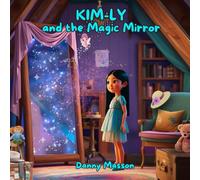 Kim-Ly and the Magic Mirror: A tale of quantum creation to awaken the imagination of children. (Danny's luminous tales - Bedtime stories)