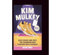 KIM MULKEY: Gold Shoes and Grit: The Champion Who Coached with Courage