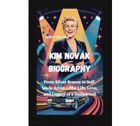 Kim Novak Biography: From Silver Screen to Self-Made Artist - The Life, Love, and Legacy of a Hollywood Icon