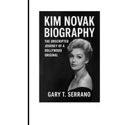KIM NOVAK BIOGRAPHY: The Unscripted Journey of a Hollywood Original.