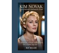 Kim Novak: Hollywood’s Enigmatic Star: A Biography of Fame, Independence, and a Golden Age Icon