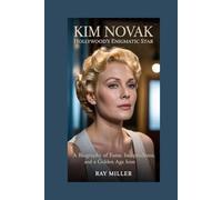 Kim Novak: Hollywood’s Enigmatic Star: A Biography of Fame, Independence, and a Golden Age Icon