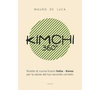 Kimchi 360°. Ricette di cucina fusion Italia-Korea per la salute del tuo secondo cervello. Ediz. italiana e inglese