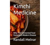 Kimchi Medicine: Why This Fermented Food Outsmarts Modern Disease (Ancestral Medicine: Wisdom of the Ancients)