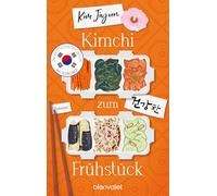 Kimchi zum Frühstück: Roman - Über die heilsame Kraft des Essens, Vergebens und Vergessens: Der Bestseller aus Südkorea