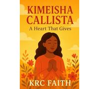 Kimeisha Callista A Heart That Gives: A Christian Inspirational Story of Faith, Perservance and God's Blessings