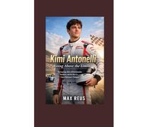 Kimi Antonelli: Rising Above the Limits: The Inspiring Story of Determination, Resilience, and the Rise of a Future Motorsport Champion