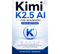 Kimi K2.5 AI for Beginners (2026 Edition): How to Use the Latest Kimi AI for Research, Writing, Productivity, Automation, and AI-Powered Workflows (Marvin M. Magner Future Tech Series)
