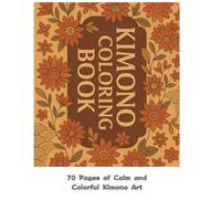 kimono Coloring Book: A Soothing Time with the Beauty of Nature 自然の美しさとともに過ごす、癒しの時間