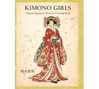 KIMONO GIRLS: Elegant Japanese Women Coloring Book - 50 Stunning Designs Featuring Geisha, Oiran, Princesses and Traditional Japan Scenes for Adults
