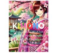 KIMONO:Japanese Kimono Adult Coloring Book: Relaxing Designs with English and Romanized Japanese Translations: Discover the Elegance of Japanese ... Romanized Text and English Translations!