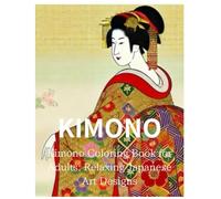 KIMONO:Kimono Coloring Book for Adults: Relaxing Japanese Art Designs: Discover the Beauty of Kimono Art with Intricate and Calming Patterns