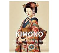 KIMONO:Kimono Coloring Book for Adults: Relaxing Japanese Art Designs: Discover the Beauty of Kimono Art with Intricate and Calming Patterns
