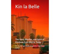 Kin la Belle: The Story, Rhythm, and Spirit of Kinshasa from 1950 to Today (Congo Chronicles Series)