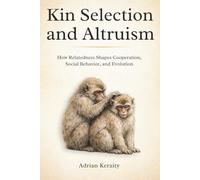 Kin Selection and Altruism: How Relatedness Shapes Cooperation, Social Behavior, and Evolution (Evolutionary Forces Explained)