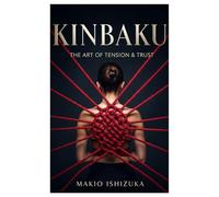 Kinbaku: The Art of Tension & Trust,