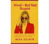 Kind - But Not Stupid: Little truths for women who are done being polite at their own expense (The Kind-But-Not-Stupid Collection)