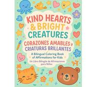 Kind Hearts & Bright Creatures / Corazones Amables y Criaturas Brillantes: A Bilingual Coloring Book of Affirmations for Kids / Un Libro Bilingüe de Afirmaciones para Niños"