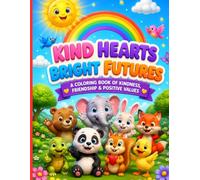 Kind Hearts, Bright Futures: A Fun Coloring Book of Kindness, Friendship, Good Habits, and Positive Life Values for Kids Ages 4-8 | 66 Cute Animal ... Empathy, Responsibility, and Creativity