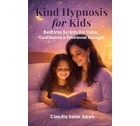 Kind Hypnosis for Kids: Bedtime Scripts for Calm, Confidence & Emotional Strength