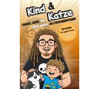 Kind & Katze: Chaos, Liebe und jede Menge Alltagsabenteuer: Lustige Kurzgeschichten über Familienleben, Katzenlogik und das tägliche kleine Chaos - für alle Eltern, die lachen statt verzweifeln wollen