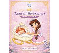 Kind Little Princess Coloring Book: A Joyful Celebration of Kindness for Little Hearts & Growing Minds (Magical Princess Series)