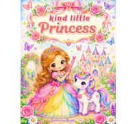 Kind Little Princess Coloring Book: Cute Princess Coloring Illustrations for Girls Ages 4 to 8 About Kindness, Friendship, Family Love, Magic & Creativity