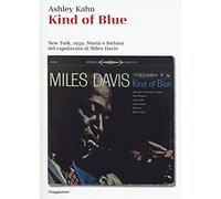 Kind of blue. New York, 1959. Storia e fortuna del capolavoro di Miles Davis (La cultura)