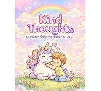 Kind Thoughts: A Unicorn Coloring Book for Kids: Positive Affirmations, Calm Moments & Confidence-Building Coloring Pages for Kids Ages 4-8