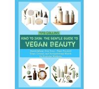 KIND TO SKIN: THE GENTLE GUIDE TO VEGAN BEAUTY: Handcrafting Non-Toxic, Plant-Powered Soaps, Creams, and Aromatherapy Blends for Everyday Wellness