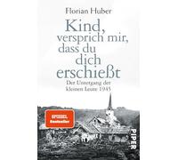 Kind, versprich mir, dass du dich erschießt: Der Untergang der kleinen Leute 1945