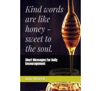 Kind Words Are Like Honey - Sweet To The Soul: Daily Devotionals for Daily Encouragement