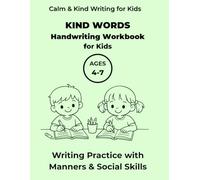 Kind Words Handwriting Workbook for Kids: Writing Practice with Manners, Respect and Social Skills, For Ages 4-7 (Calm & Kind Writing for Kids)