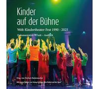 Kinder auf der Bühne: Welt-Kindertheater-Fest 1990 - 2025; Dokumentation - Fazit - Ausblick