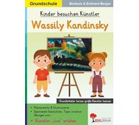 Kinder besuchen Künstler / Wassily Kandinsky: Grundschüler lernen große Künstler kennen (Kinder besuchen Künstler - Grundschule)