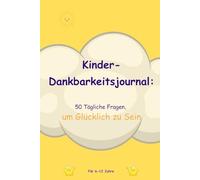 Kinder-Dankbarkeitsjournal: 50 Tägliche Fragen, um Glücklich zu Sein
