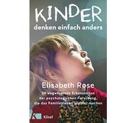 Kinder denken einfach anders: 20 wegweisende Erkenntnisse der psychologischen Forschung, die das Familienleben leichter machen