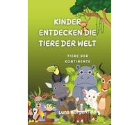 Kinder entdecken die Tiere der Welt: Tiere der Kontinente